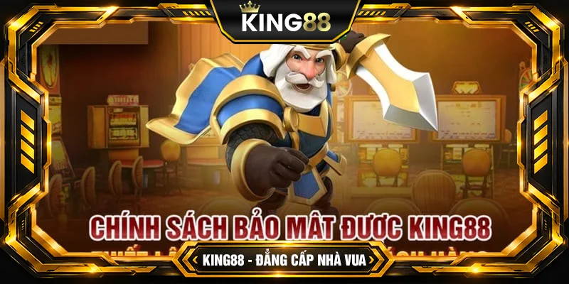 Nội dung chính sách bảo mật King88 mới nhất 