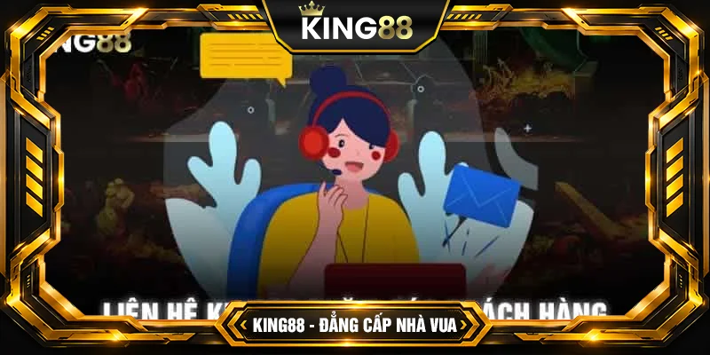 Liên hệ King88 - Top 4+ liên lạc cách an toàn, nhanh chóng